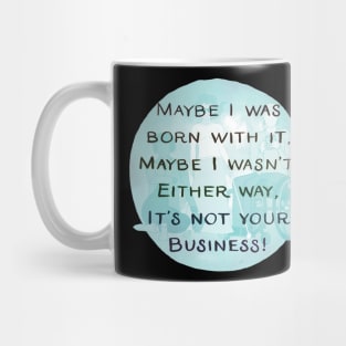 Maybe I was born with it Mug